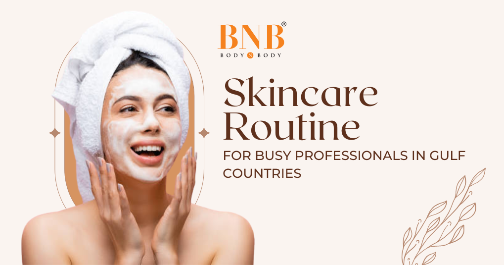Skincare Routine for Busy Professionals in Gulf Countries