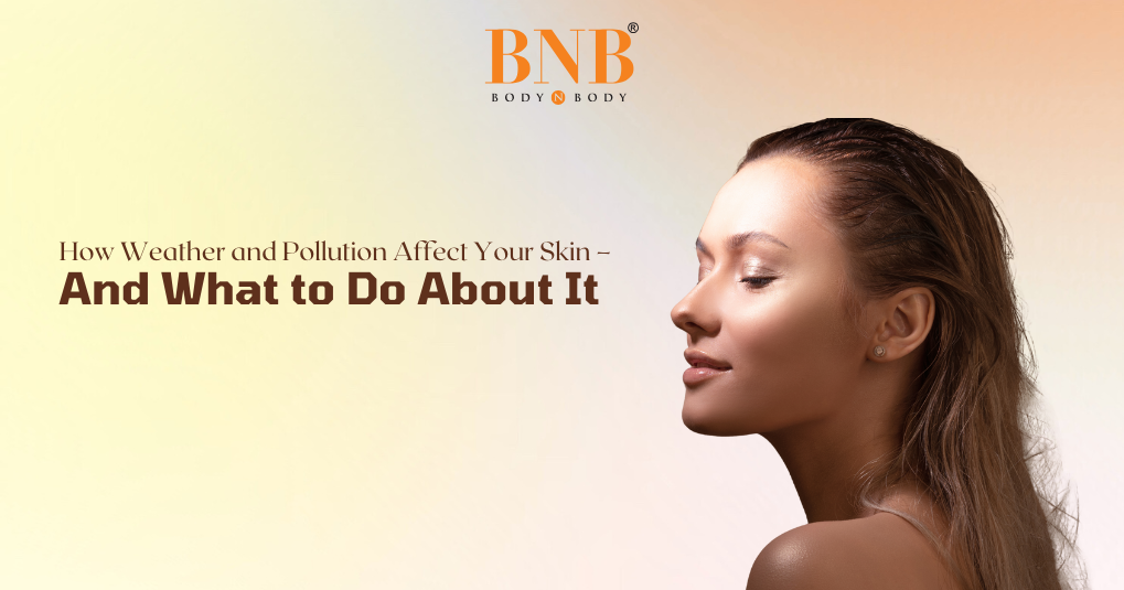 How Weather and Pollution Affect Your Skin – And What to Do About It